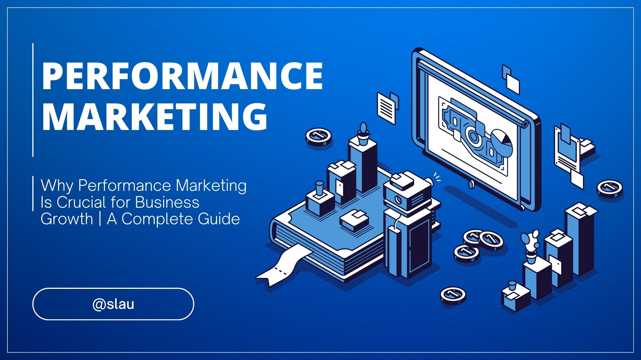 Why Performance Marketing Is Crucial for Business Growth | A Complete Guide